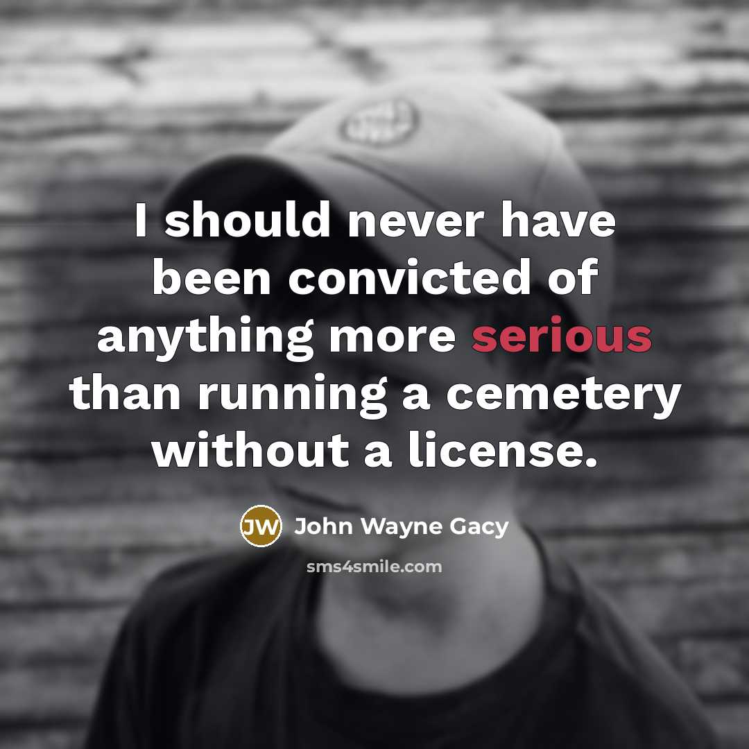 “I should never have been convicted of anything more serious…” quote by John Wayne Gacy