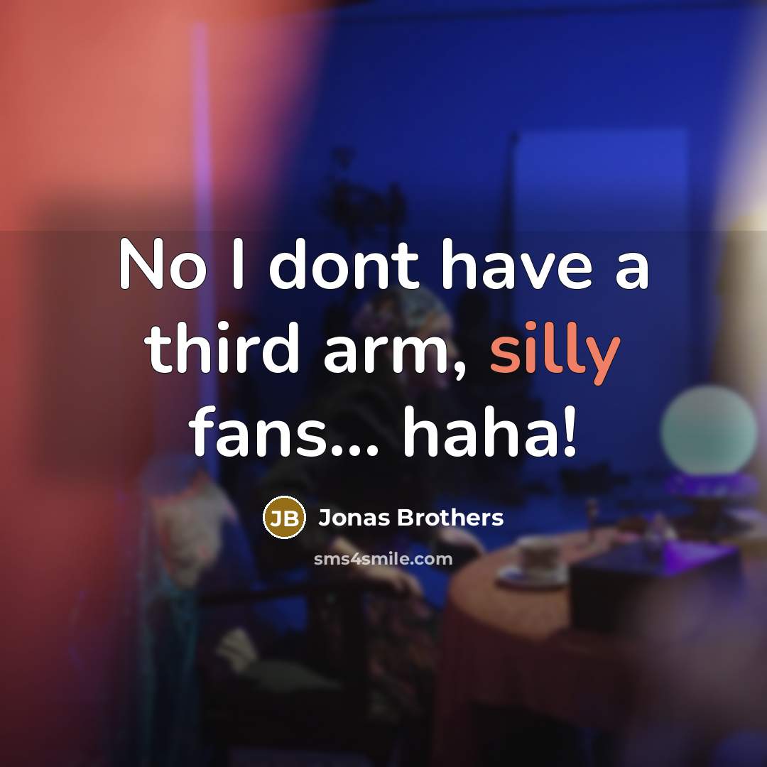 “No I dont have a third arm, silly fans... haha!…” quote by Jonas Brothers