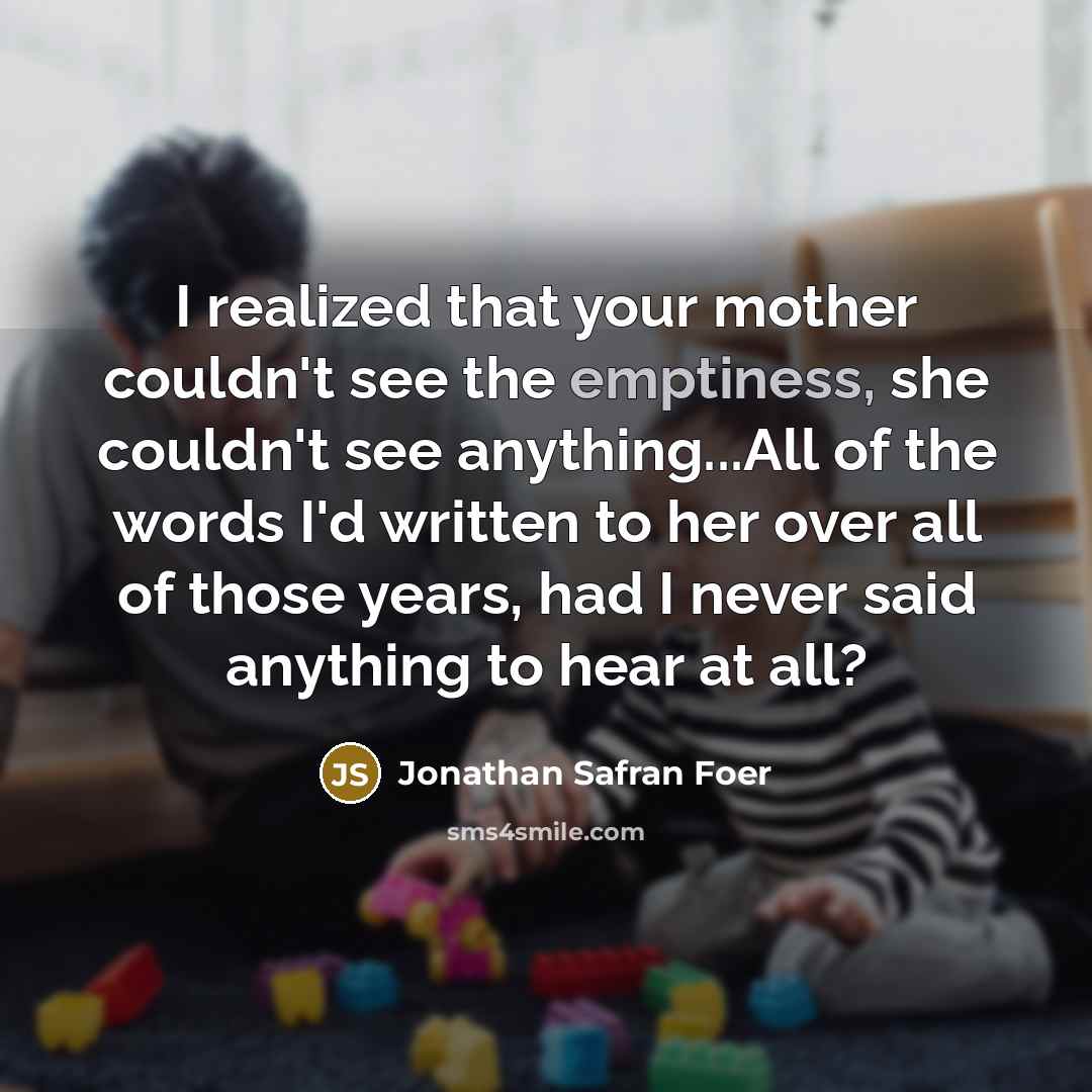 “I realized that your mother couldn't see the emptiness, she…” quote by Jonathan Safran Foer