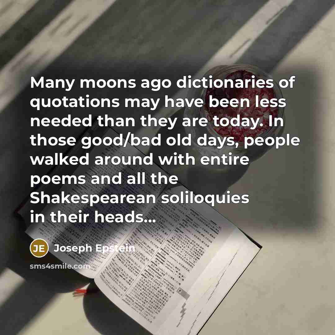 “Many moons ago dictionaries of quotations may have been less…” quote by Joseph Epstein