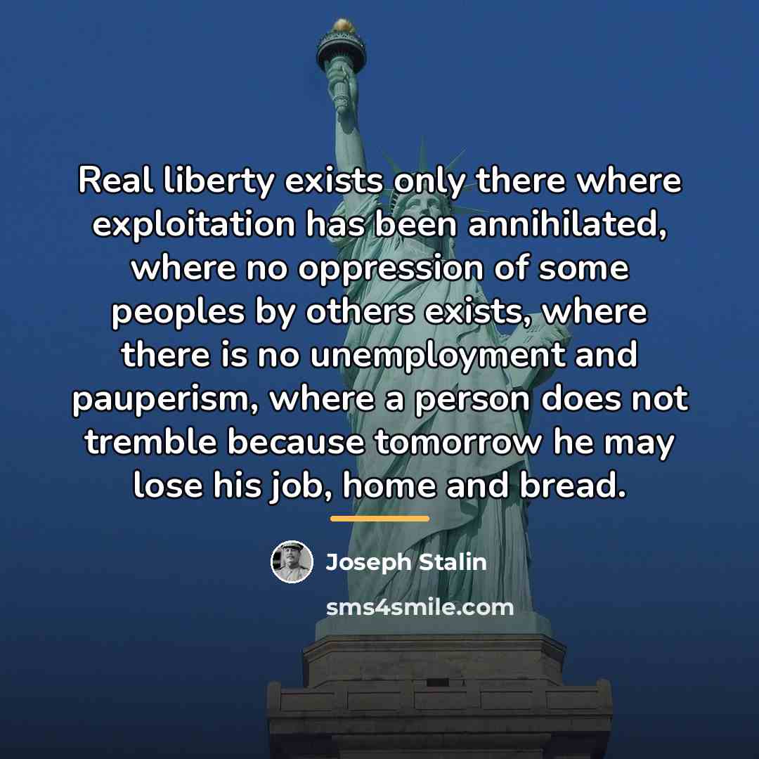 “Real liberty exists only there where exploitation has been annihilated,…” quote by Joseph Stalin