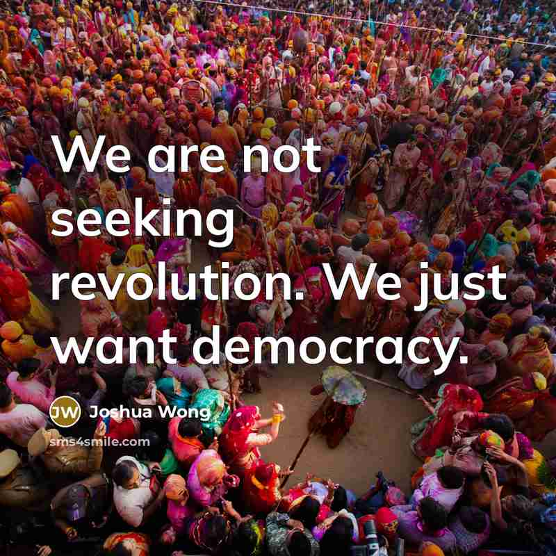 “We are not seeking revolution. We just want democracy.…” quote by Joshua Wong