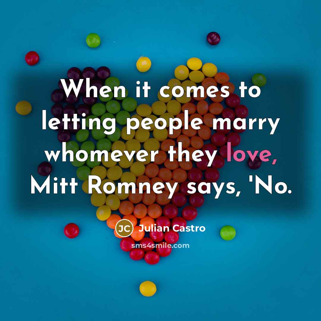 “When it comes to letting people marry whomever they love,…” quote by Julian Castro