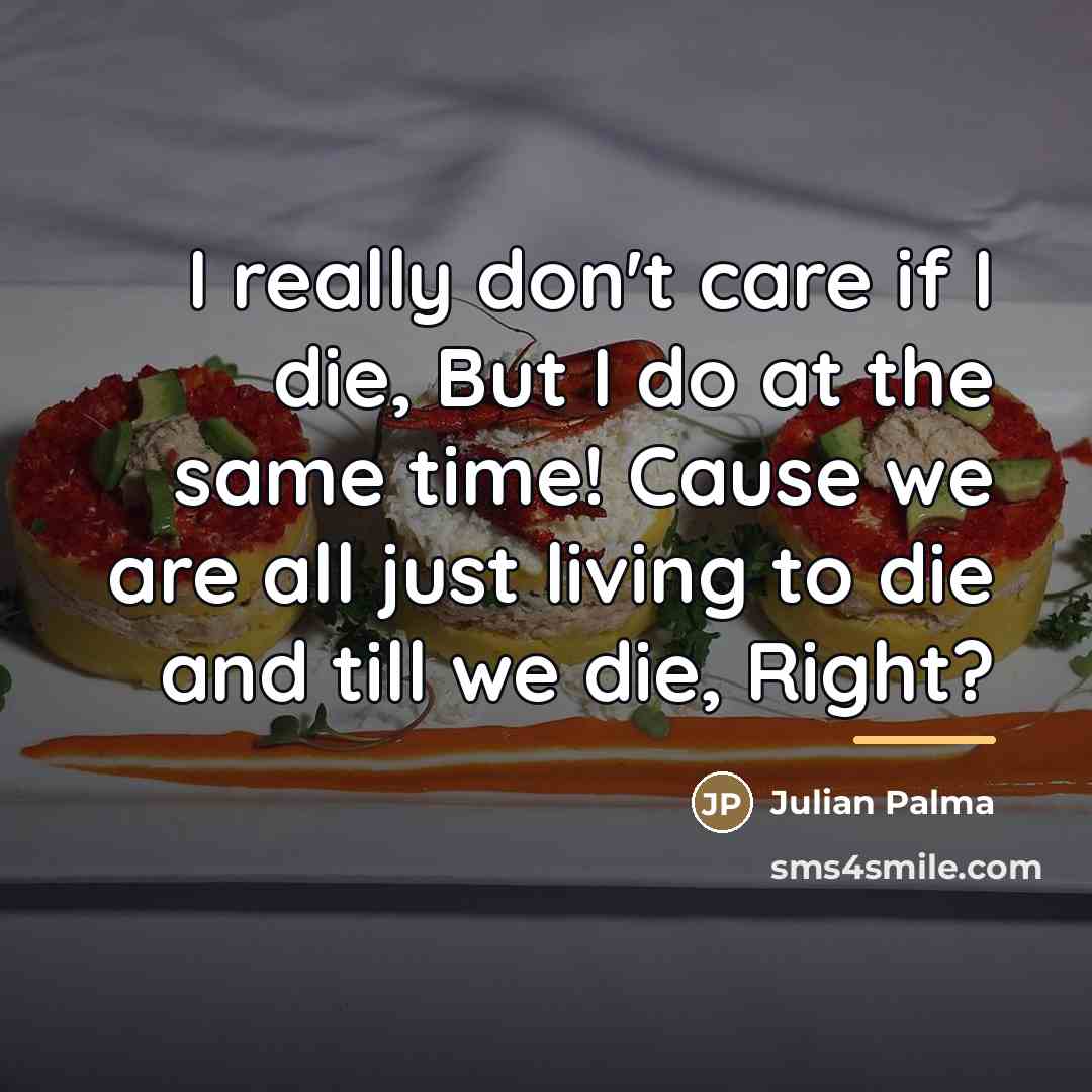 “I really don't care if I die, But I do…” quote by Julian Palma