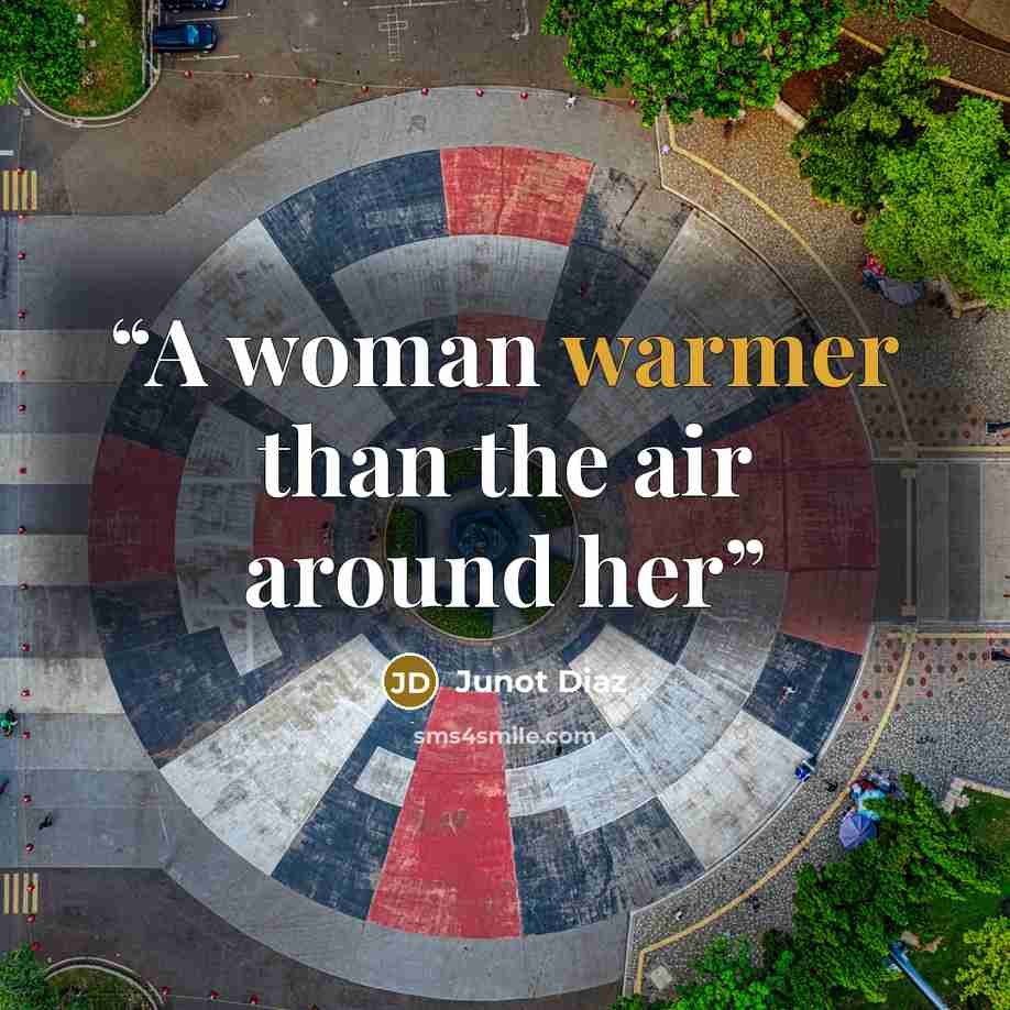 “A woman warmer than the air around her” quote by Junot Díaz