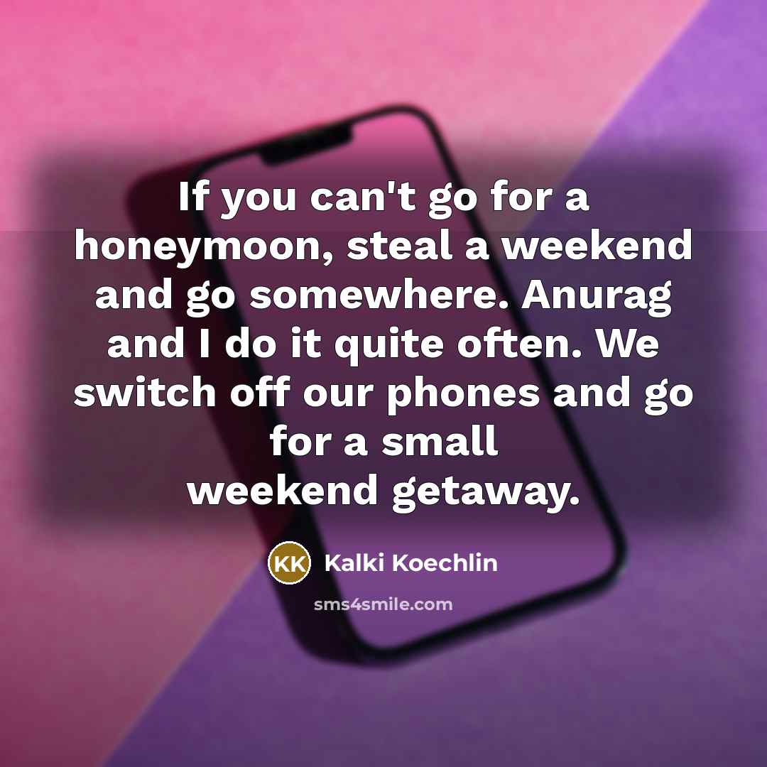 “If you can't go for a honeymoon, steal a weekend…” quote by Kalki Koechlin