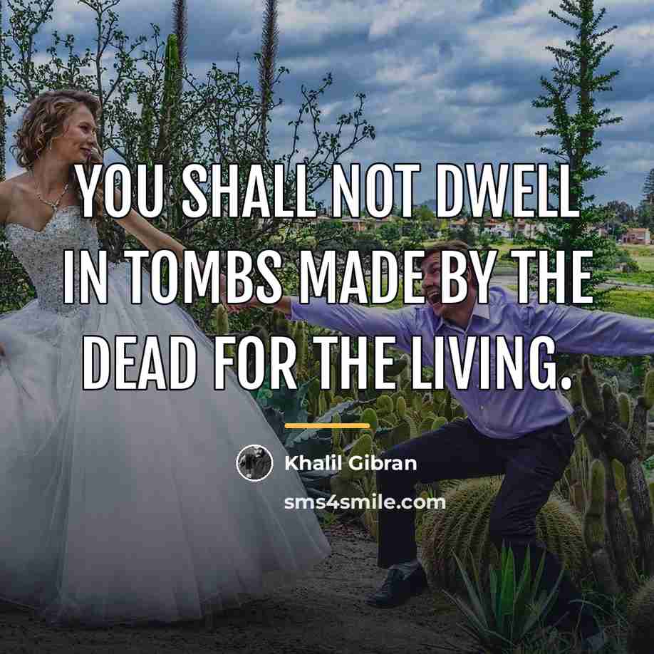 “You shall not dwell in tombs made by the dead…” quote by Khalil Gibran
