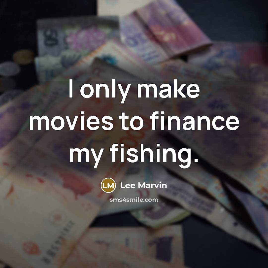 “I only make movies to finance my fishing.…” quote by Lee Marvin