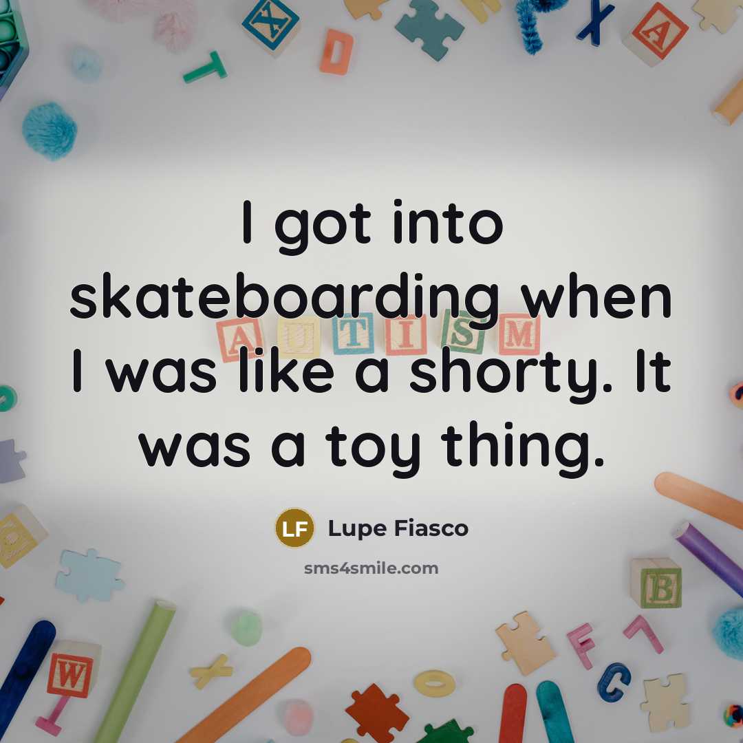 “I got into skateboarding when I was like a shorty.…” quote by Lupe Fiasco