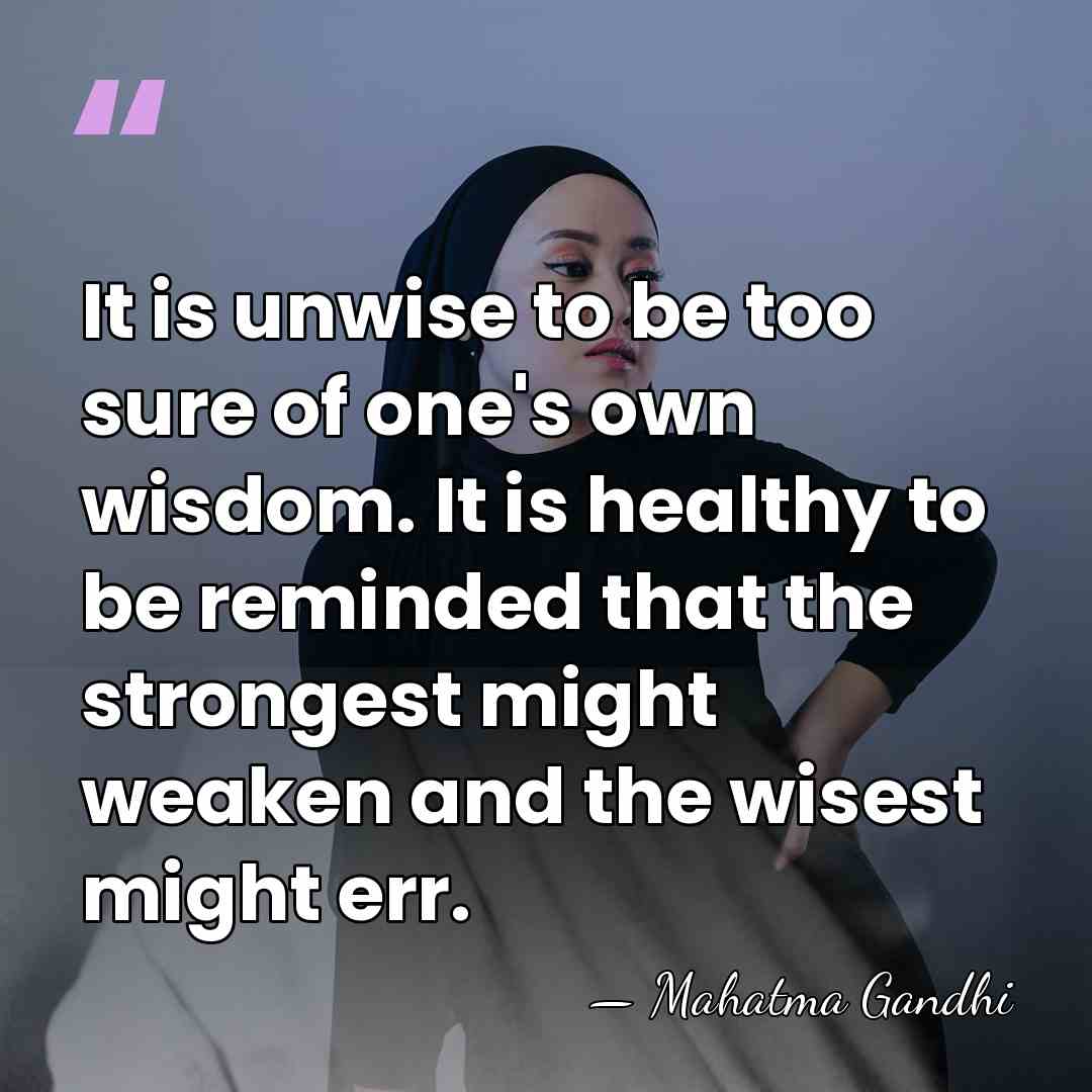 It is unwise to be too sure of one's own wisdom. It&hellip; - Mahatma Gandhi