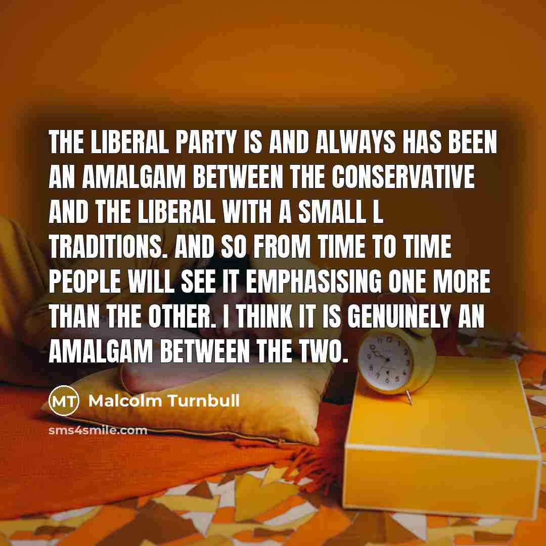 “The Liberal Party is and always has been an amalgam…” quote by Malcolm Turnbull