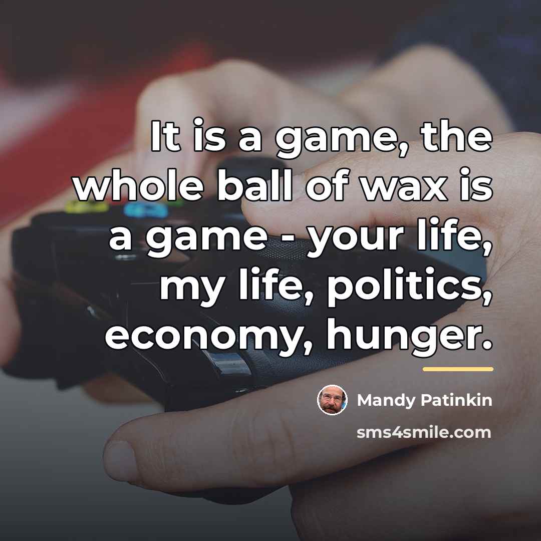 “It is a game, the whole ball of wax is…” quote by Mandy Patinkin