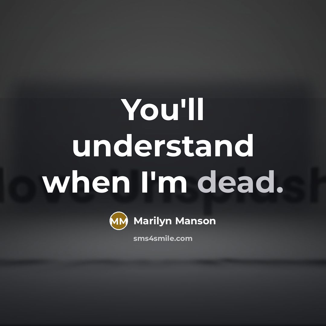 “You'll understand when I'm dead.” quote by Marilyn Manson