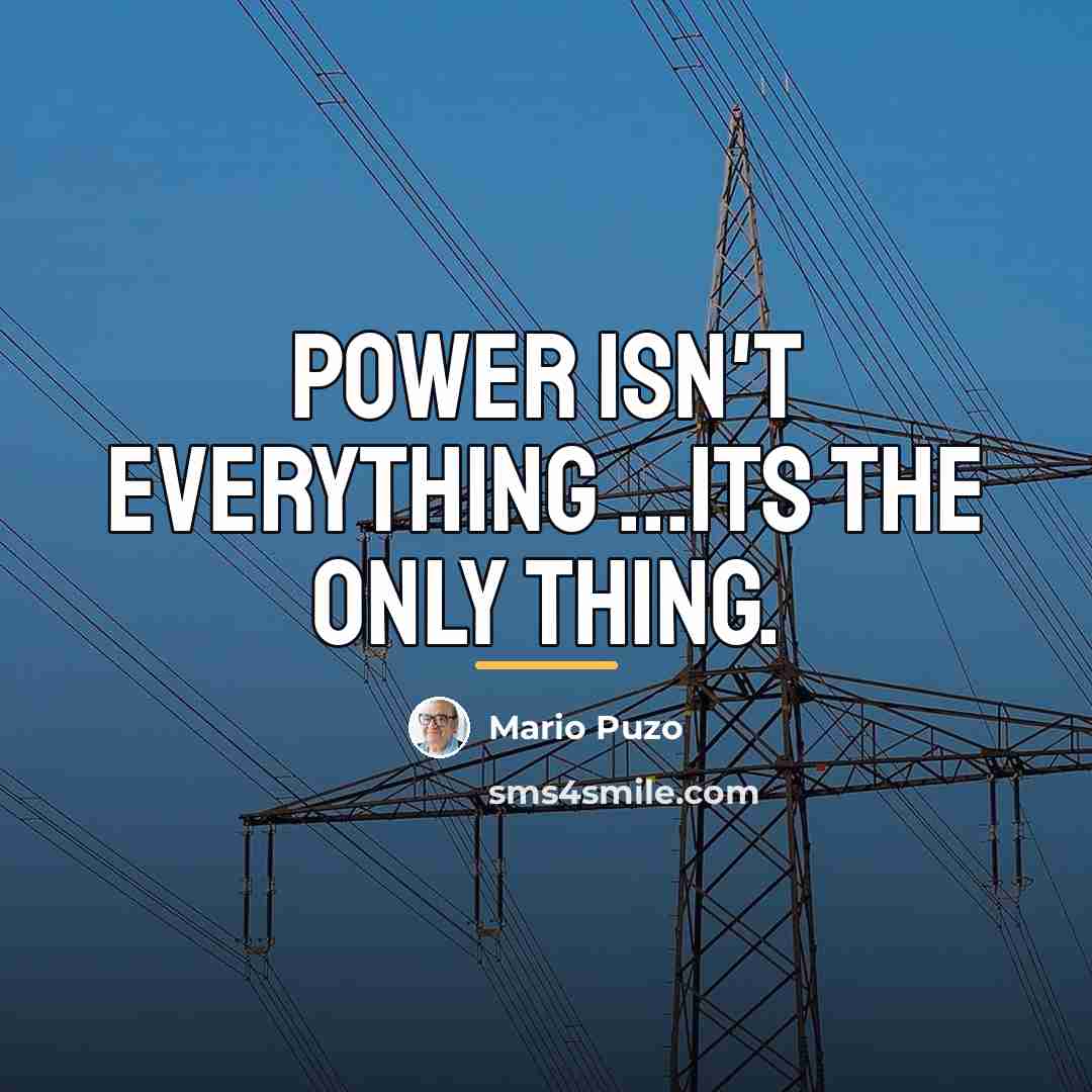 “Power isn't everything ...its the only thing.…” quote by Mario Puzo