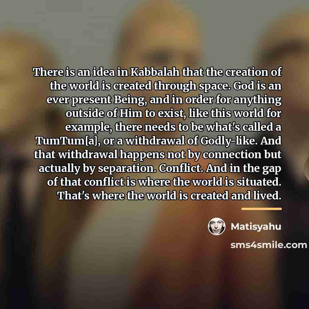 “There is an idea in Kabbalah that the creation of…” quote by Matisyahu