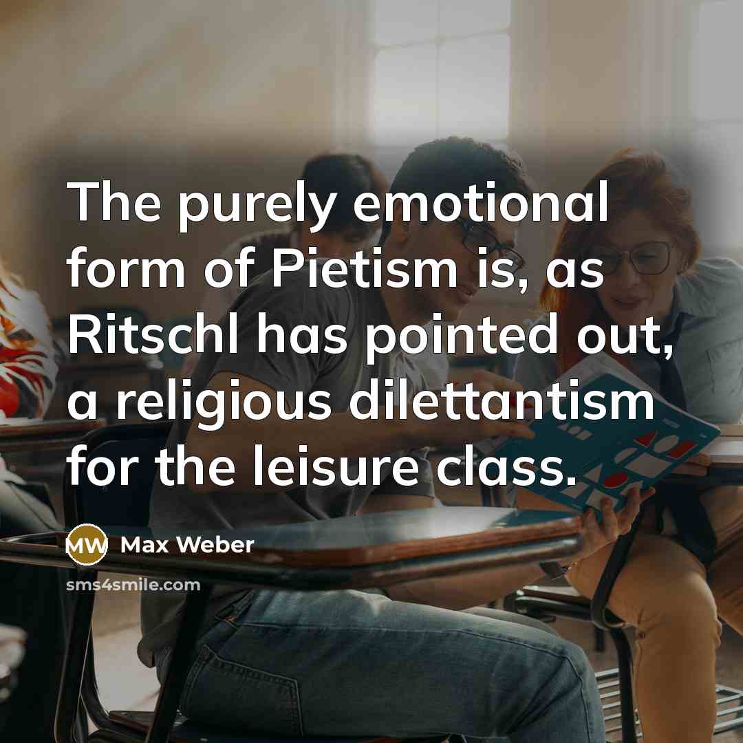 “The purely emotional form of Pietism is, as Ritschl has…” quote by Max Weber