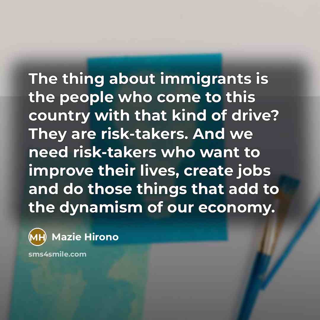 “The thing about immigrants is the people who come to…” quote by Mazie Hirono