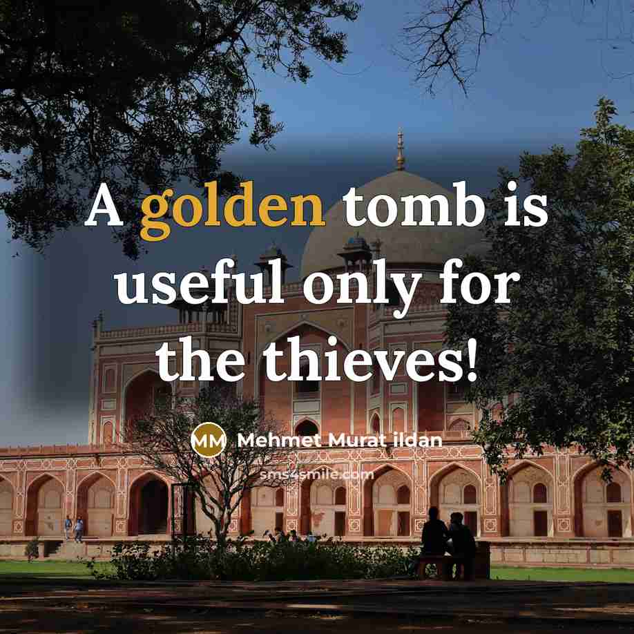 “A golden tomb is useful only for the thieves!…” quote by Mehmet Murat Ildan