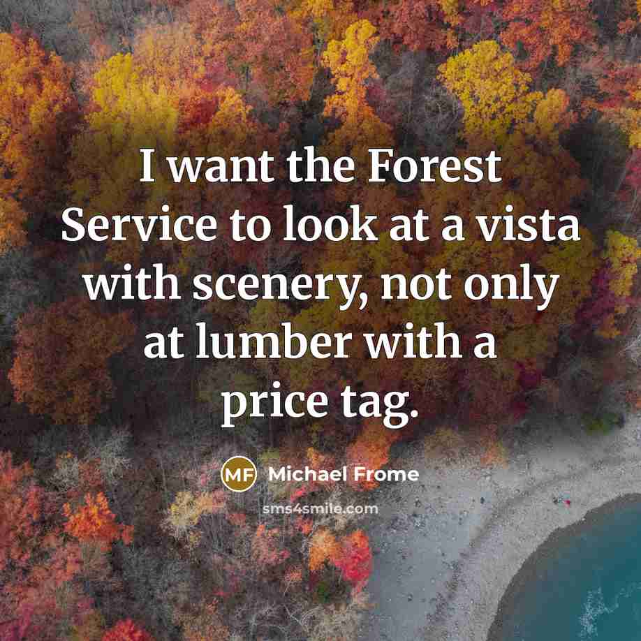 “I want the Forest Service to look at a vista…” quote by Michael Frome