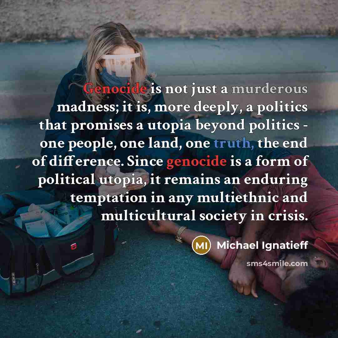 “Genocide is not just a murderous madness; it is, more…” quote by Michael Ignatieff