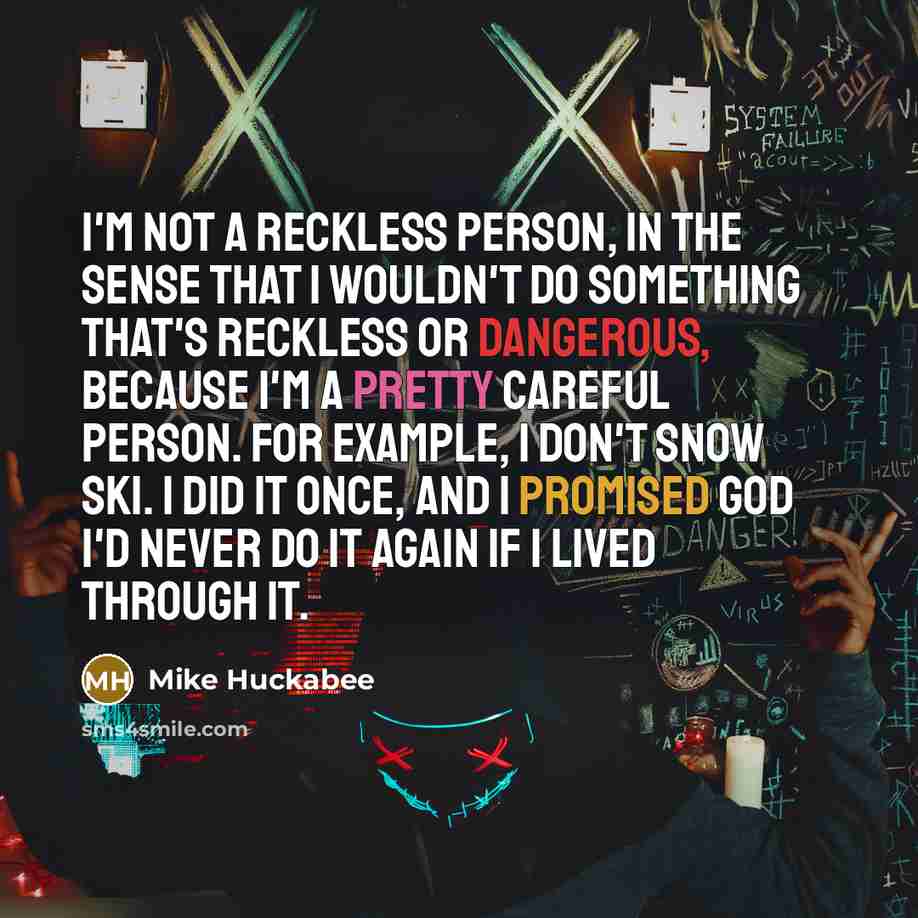 “I'm not a reckless person, in the sense that I…” quote by Mike Huckabee