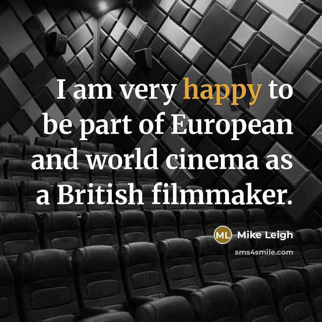 “I am very happy to be part of European and…” quote by Mike Leigh