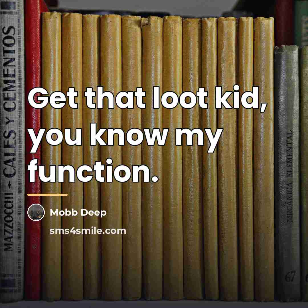 “Get that loot kid, you know my function.…” quote by Mobb Deep