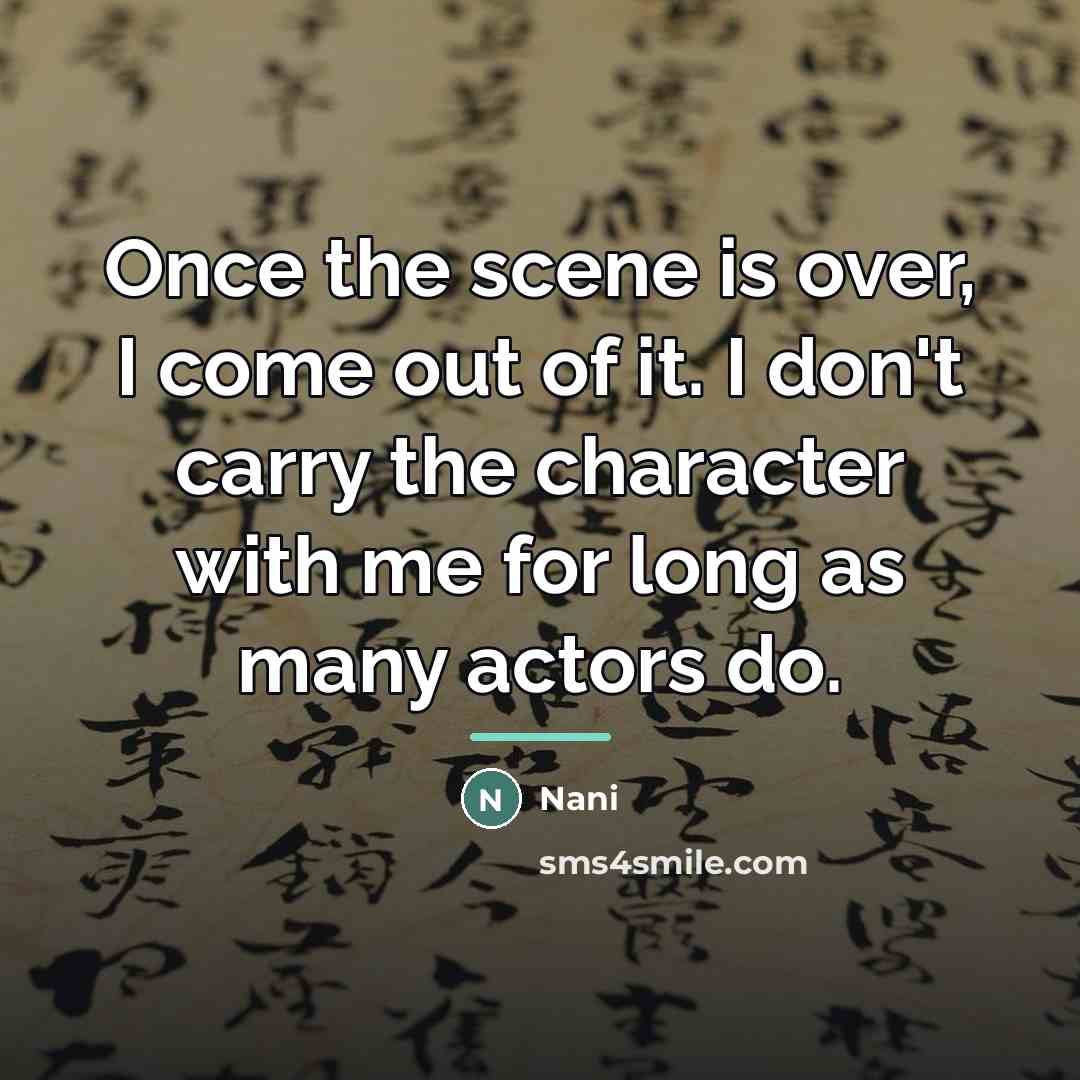 “Once the scene is over, I come out of it.…” quote by Nani