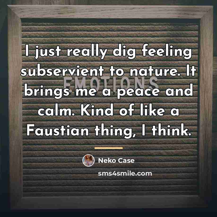 “I just really dig feeling subservient to nature. It brings…” quote by Neko Case