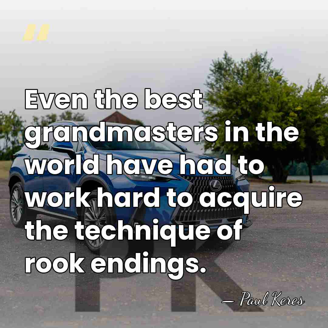 Even the best grandmasters in the world have had to work hard&hellip; - Paul Keres
