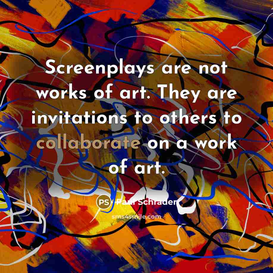 “Screenplays are not works of art. They are invitations to…” quote by Paul Schrader