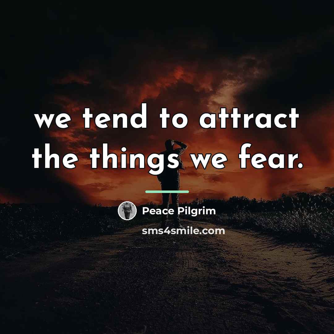 “we tend to attract the things we fear.…” quote by Peace Pilgrim