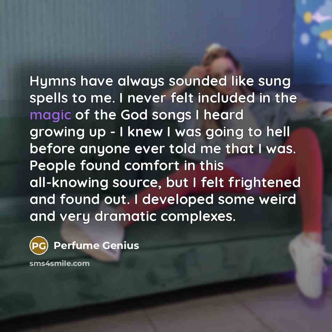 “Hymns have always sounded like sung spells to me. I…” quote by Perfume Genius