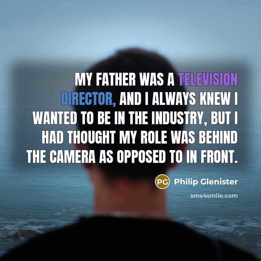 “My father was a television director, and I always knew…” quote by Philip Glenister