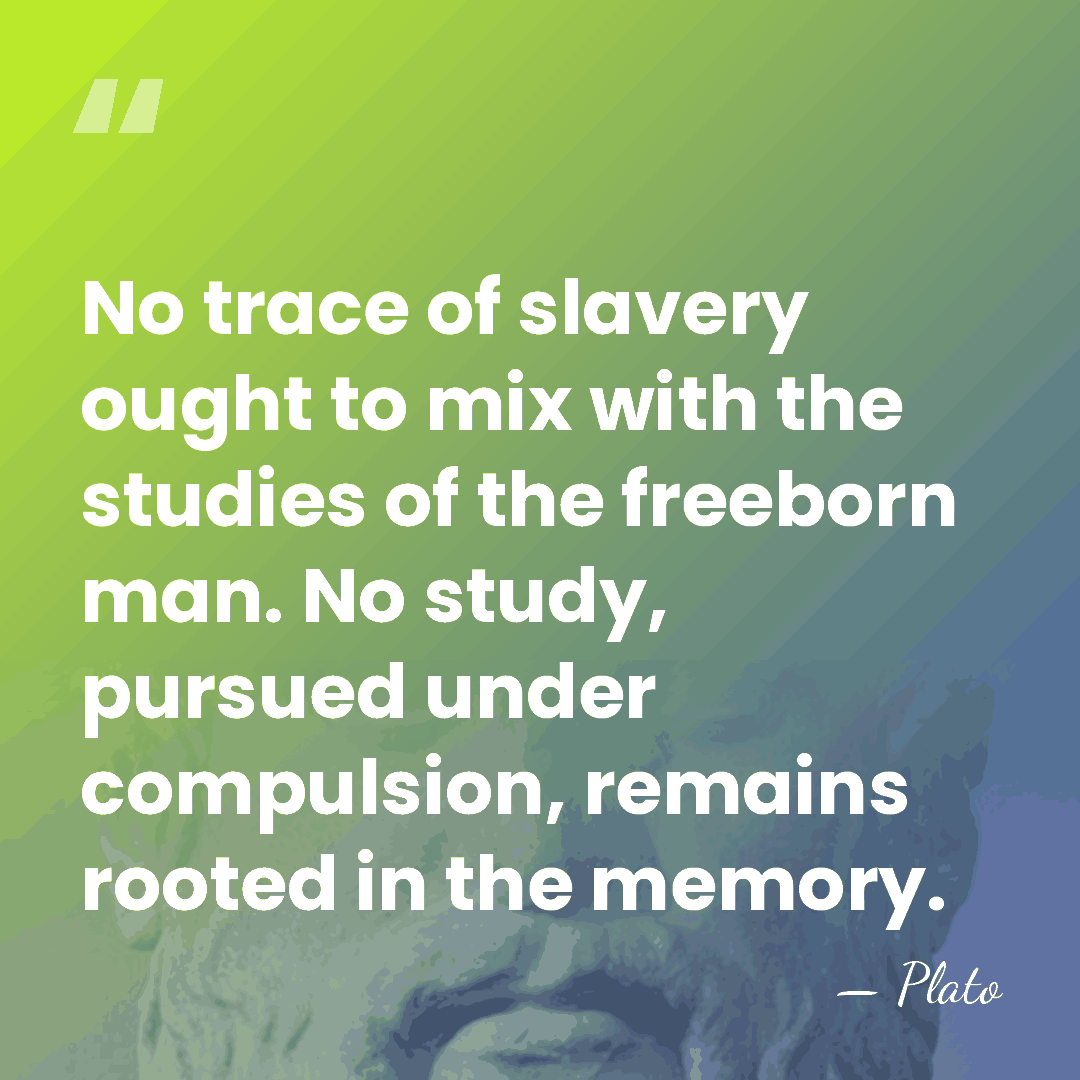 No trace of slavery ought to mix with the studies of the&hellip; - Plato