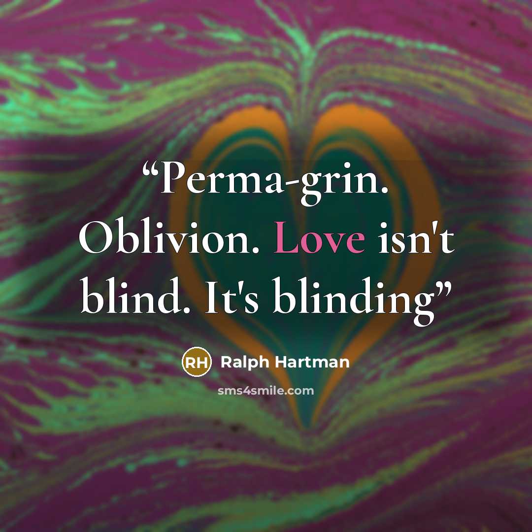 “Perma-grin. Oblivion. Love isn't blind. It's blinding” quote by Ralph Hartman