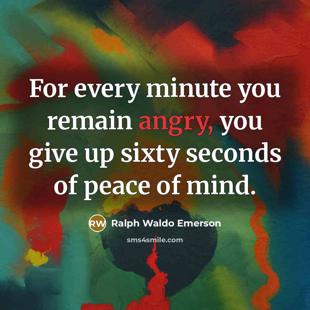 “For every minute you remain angry, you give up sixty…” quote by Ralph Waldo Emerson