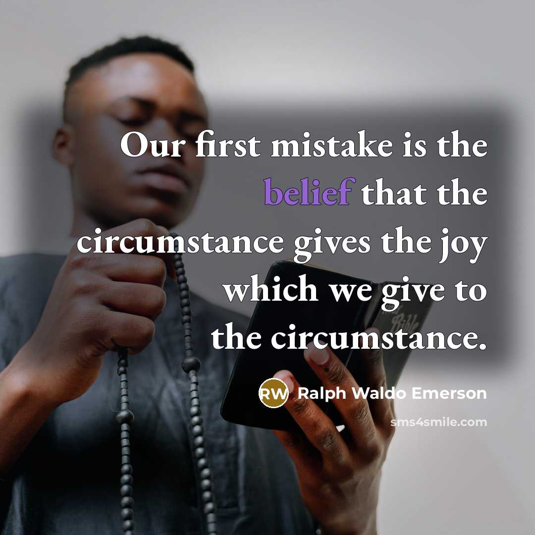 “Our first mistake is the belief that the circumstance gives…” quote by Ralph Waldo Emerson