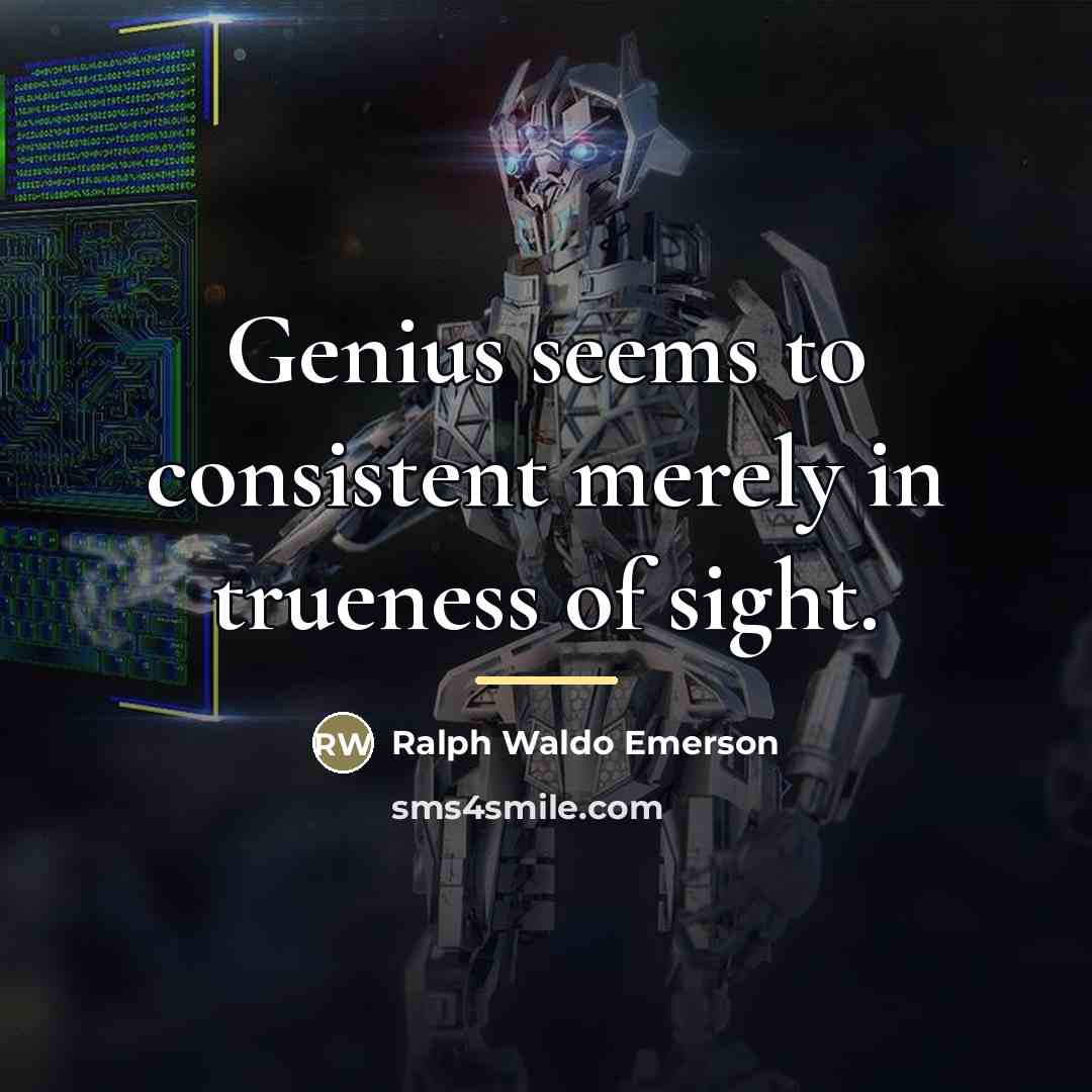 “Genius seems to consistent merely in trueness of sight.…” quote by Ralph Waldo Emerson