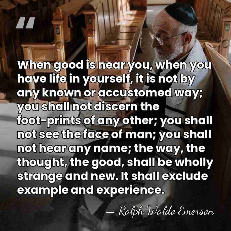 When good is near you, when you have life in yourself, it&hellip; - Ralph Waldo Emerson