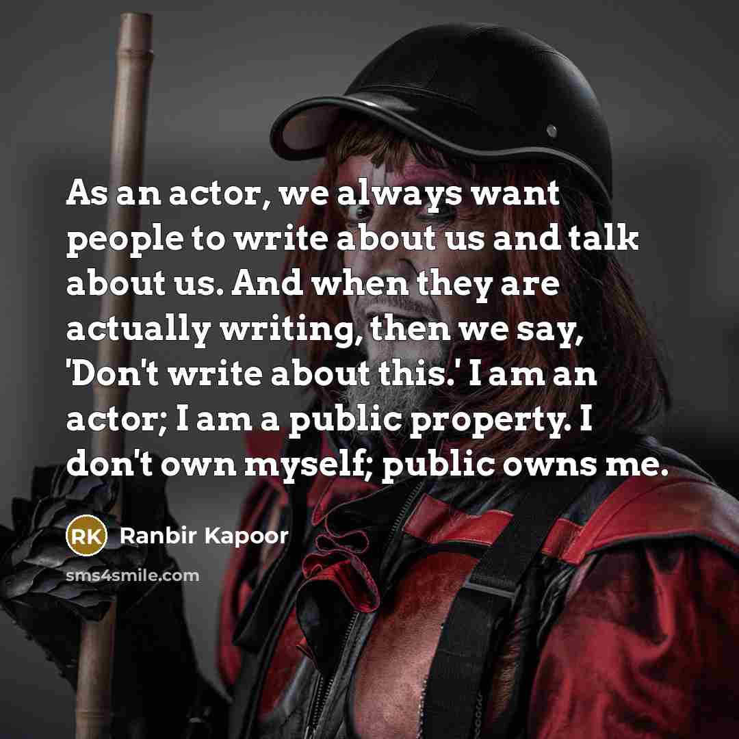 “As an actor, we always want people to write about…” quote by Ranbir Kapoor