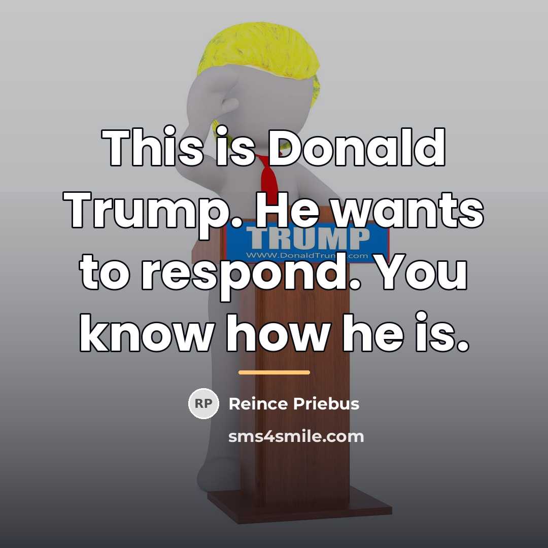 “This is Donald Trump. He wants to respond. You know…” quote by Reince Priebus
