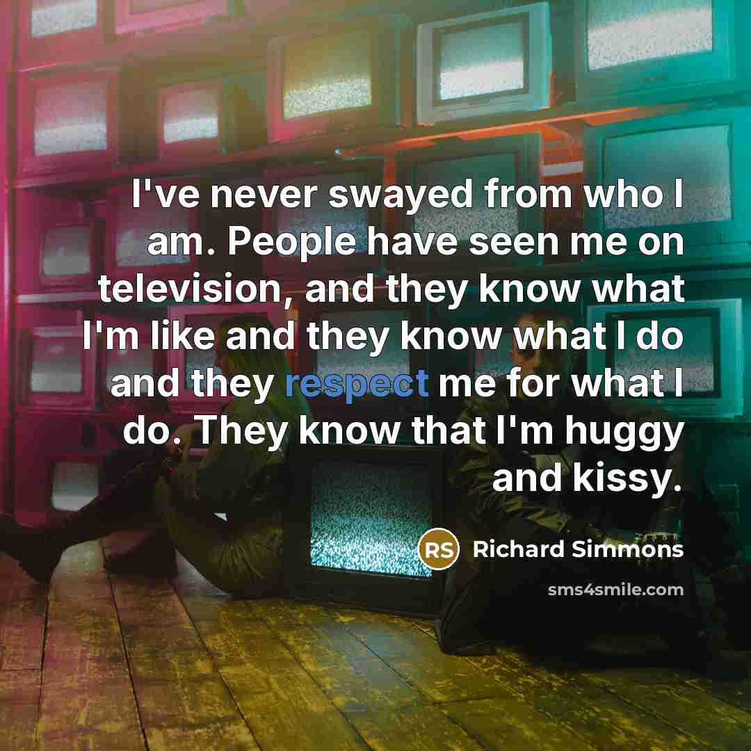 “I've never swayed from who I am. People have seen…” quote by Richard Simmons