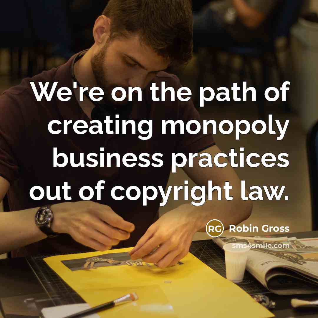 “We're on the path of creating monopoly business practices out…” quote by Robin Gross