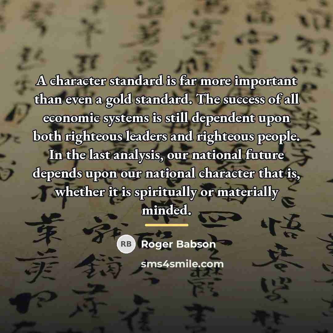 “A character standard is far more important than even a…” quote by Roger Babson