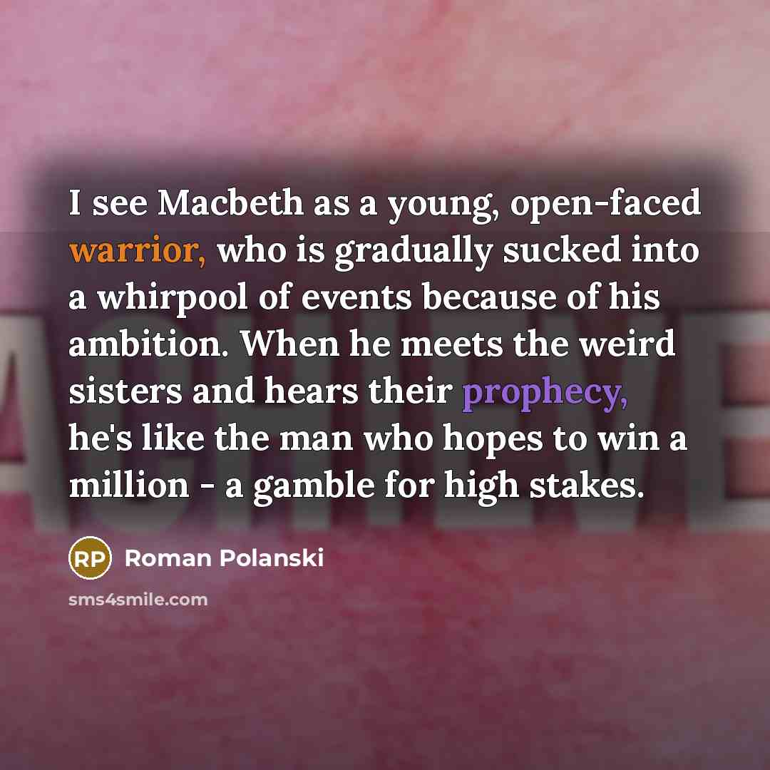 “I see Macbeth as a young, open-faced warrior, who is…” quote by Roman Polanski
