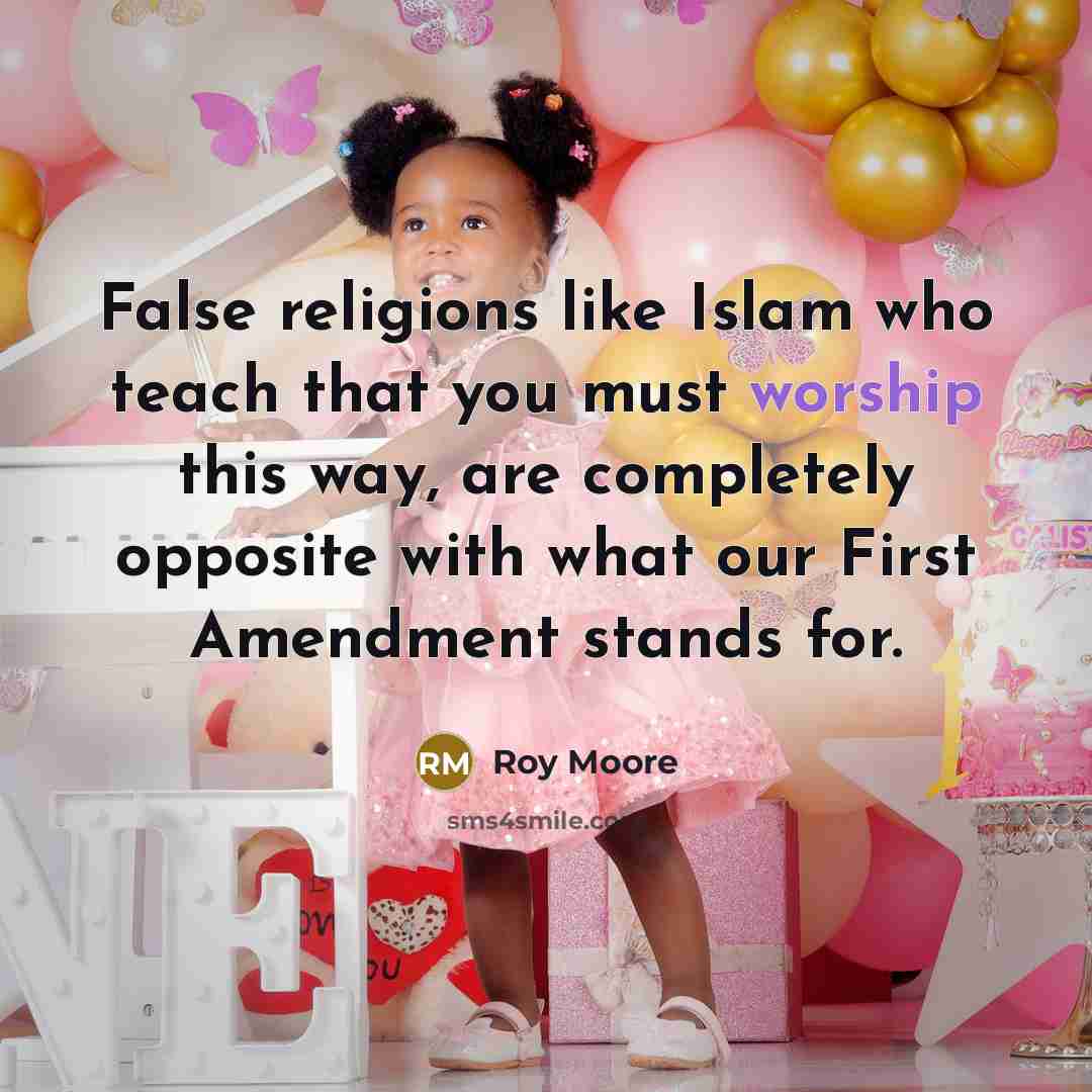 “False religions like Islam who teach that you must worship…” quote by Roy Moore