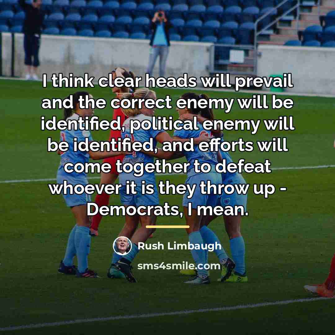 “I think clear heads will prevail and the correct enemy…” quote by Rush Limbaugh