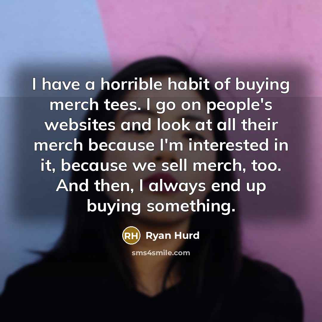 “I have a horrible habit of buying merch tees. I…” quote by Ryan Hurd