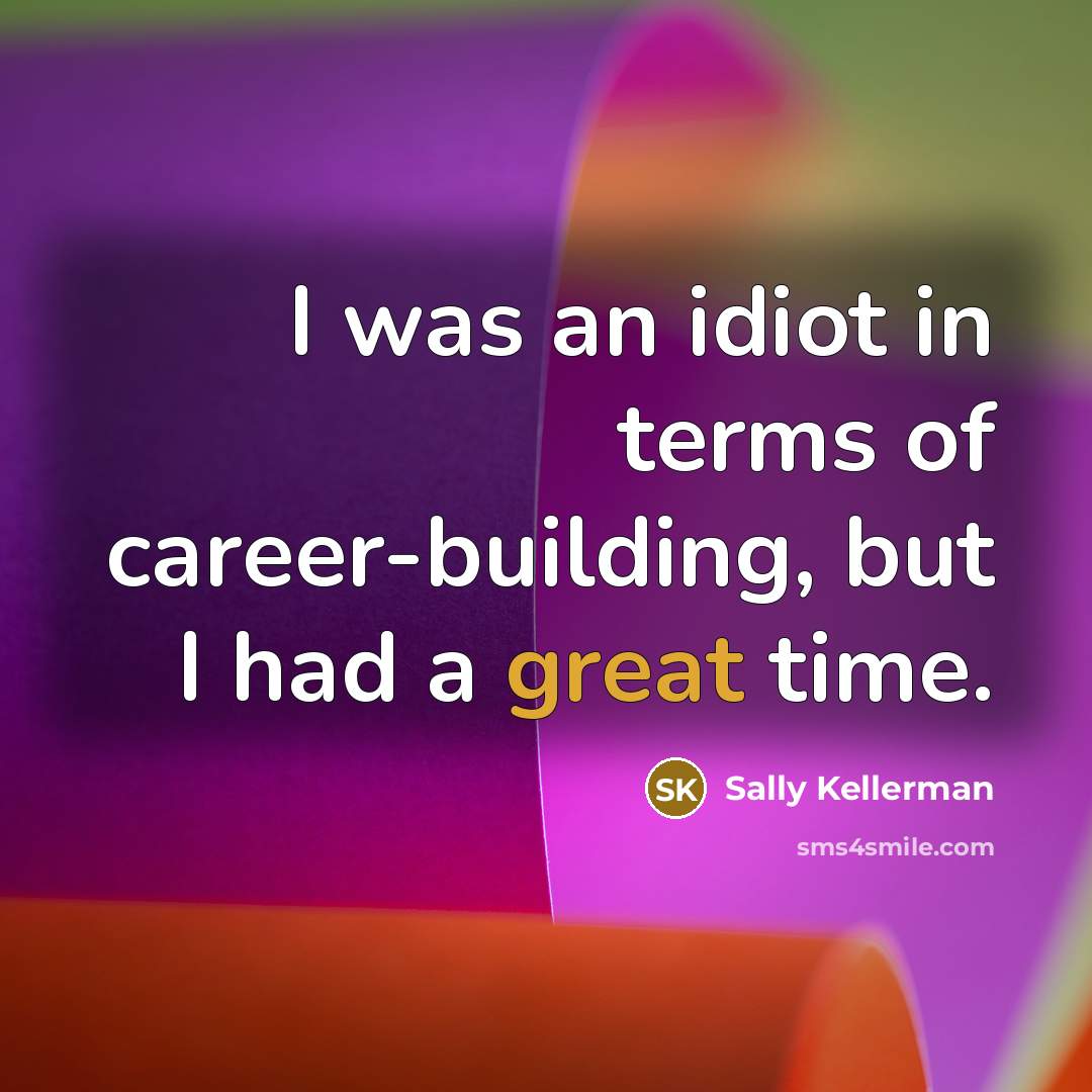 “I was an idiot in terms of career-building, but I…” quote by Sally Kellerman